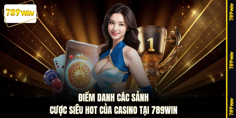 Điểm danh các sảnh cược siêu hot của casino tại 789WIN